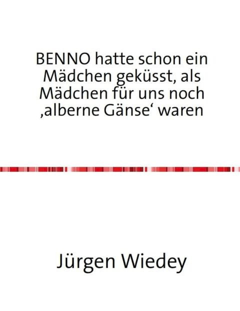 Benno hatte schon ein M&auml;dchen gek&uuml;sst, als M&auml;dchen f&uuml;r uns noch 'alberne G&auml;nse' waren.(Kobo/電子書)