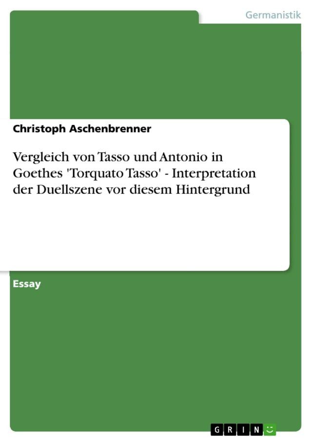  Vergleich von Tasso und Antonio in Goethes 'Torquato Tasso' - Interpretation der Duellszene vor diesem Hintergrund(Kobo/電子書)