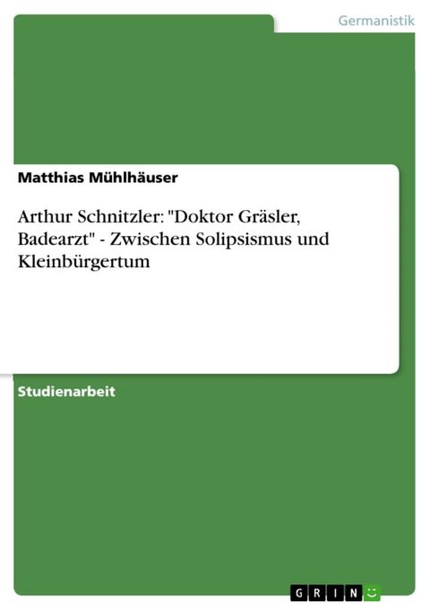 Arthur Schnitzler: 'Doktor Gr&auml;sler, Badearzt' - Zwischen Solipsismus und Kleinb&uuml;rgertum(Kobo/電子書)