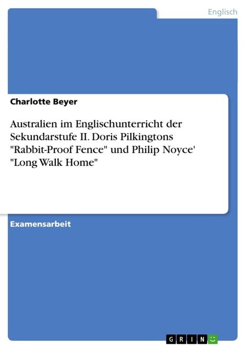 Australien im Englischunterricht der Sekundarstufe II. Doris Pilkingtons 'Rabbit-Proof Fence' und Philip Noyce' 'Long Walk Home'(Kobo/電子書)