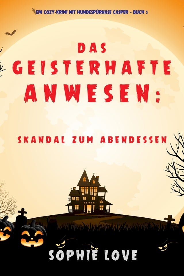  Das Geisterhafte Anwesen: Skandal zum Abendessen (Ein Cozy-Krimi mit Hundesp&uuml;rnase Casper — Buch 5)(Kobo/電子書)