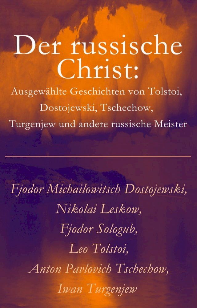  Der russische Christ: Ausgewählte Geschichten von Tolstoi, Dostojewski, Tschechow, Turgenjew und andere russische Meister)(Kobo/電子書)