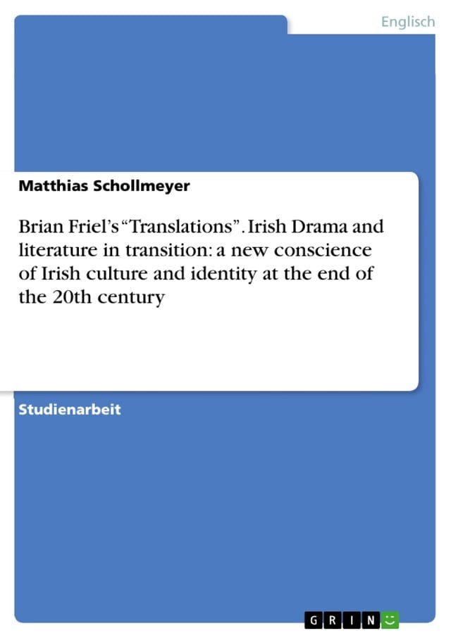  Brian Friel's 'Translations'. Irish Drama and literature in transition: a new conscience of Irish culture and identity at the end of the 20th century(Kobo/電子書)