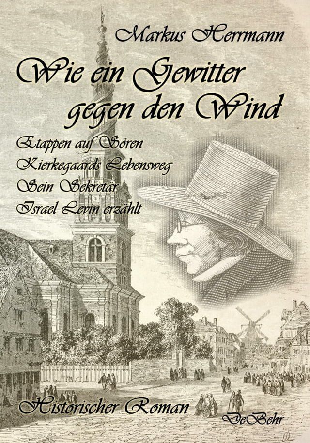  Wie ein Gewitter gegen den Wind - Etappen auf Sören Kierkegaards Lebensweg - Sein Sekretär Israel Levin erzählt - Historischer Roman(Kobo/電子書)