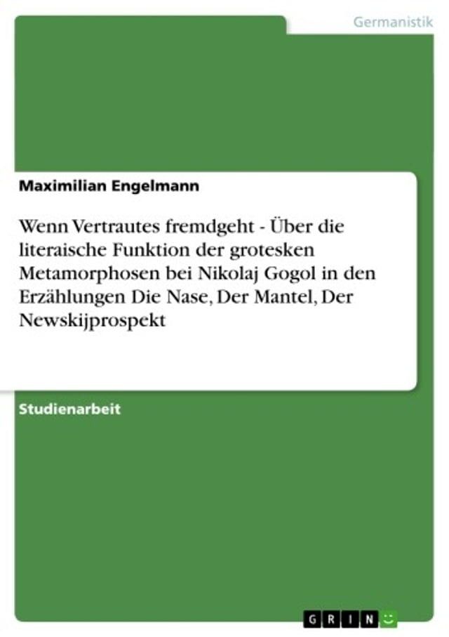  Wenn Vertrautes fremdgeht - &Uuml;ber die literaische Funktion der grotesken Metamorphosen bei Nikolaj Gogol in den Erz&auml;hlungen Die Nase, Der Mantel, Der Newskijprospekt(Kobo/電子書)