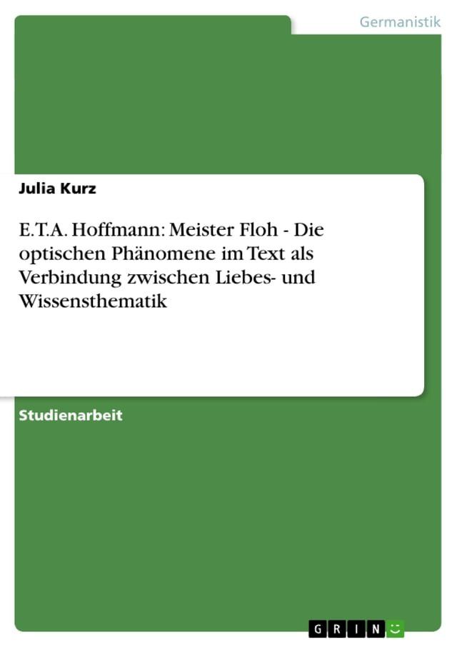  E.T.A. Hoffmann: Meister Floh - Die optischen Ph&auml;nomene im Text als Verbindung zwischen Liebes- und Wissensthematik(Kobo/電子書)