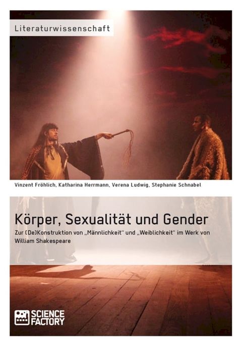 Körper, Sexualität und Gender. Zur (De)Konstruktion von 'Männlichkeit' und 'Weiblichkeit' im Werk von William Shakespeare(Kobo/電子書)