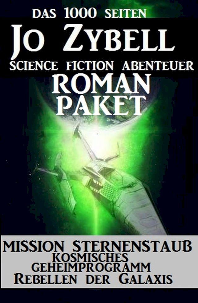  Das 1000 Seiten Jo Zybell Science Fiction Abenteuer Roman-Paket: Mission Sternenstaub/ Kosmisches Geheimprogramm/ Rebellen der Galaxis(Kobo/電子書)