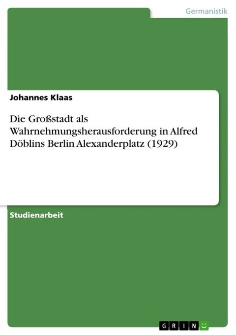 Die Gro&szlig;stadt als Wahrnehmungsherausforderung in Alfred D&ouml;blins Berlin Alexanderplatz (1929)(Kobo/電子書)