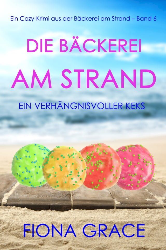  Die Bäckerei am Strand: Ein verhängnisvoller Keks (Ein Cozy-Krimi aus der Bäckerei am Strand – Band 6)(Kobo/電子書)