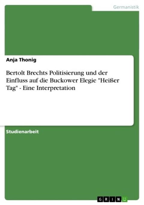 Bertolt Brechts Politisierung und der Einfluss auf die Buckower Elegie 'Hei&szlig;er Tag' - Eine Interpretation(Kobo/電子書)