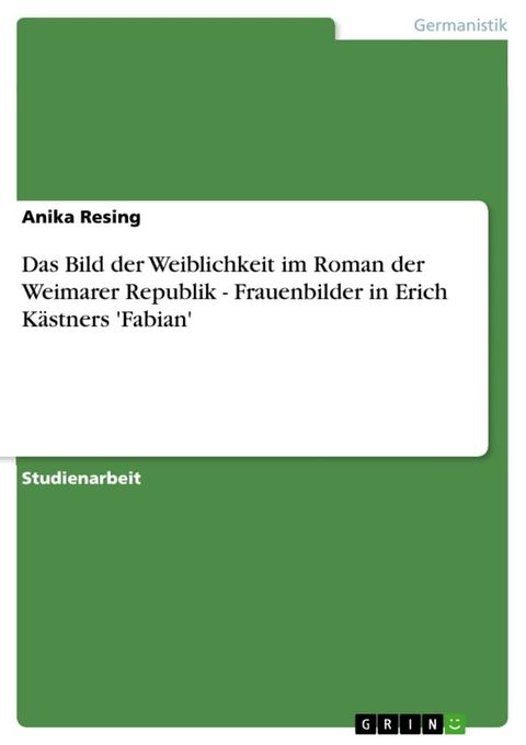 Das Bild der Weiblichkeit im Roman der Weimarer Republik - Frauenbilder in Erich K&auml;stners 'Fabian'(Kobo/電子書)