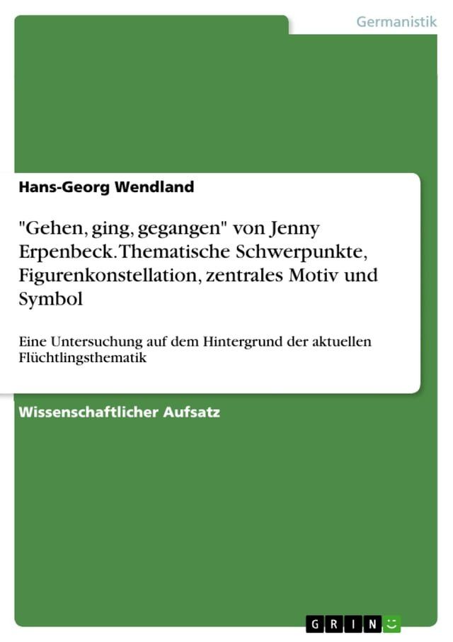  'Gehen, ging, gegangen' von Jenny Erpenbeck. Thematische Schwerpunkte, Figurenkonstellation, zentrales Motiv und Symbol(Kobo/電子書)