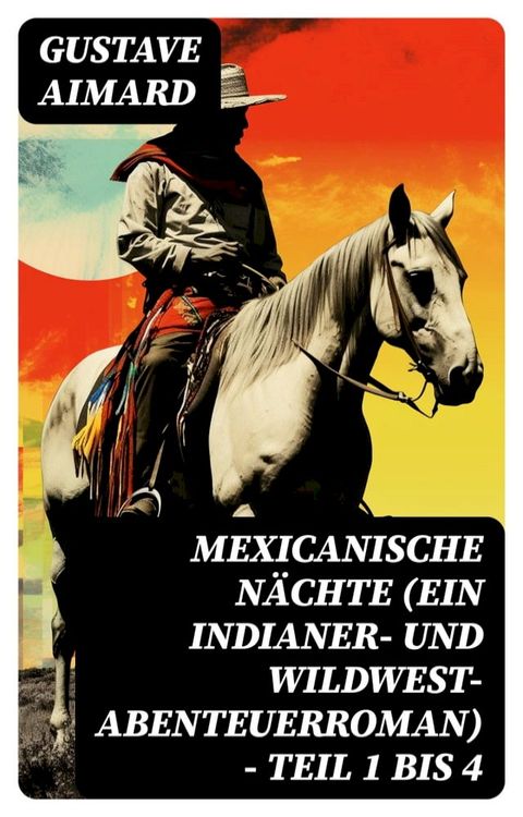 Mexicanische N&auml;chte (ein Indianer- und Wildwest-Abenteuerroman) - Teil 1 bis 4(Kobo/電子書)