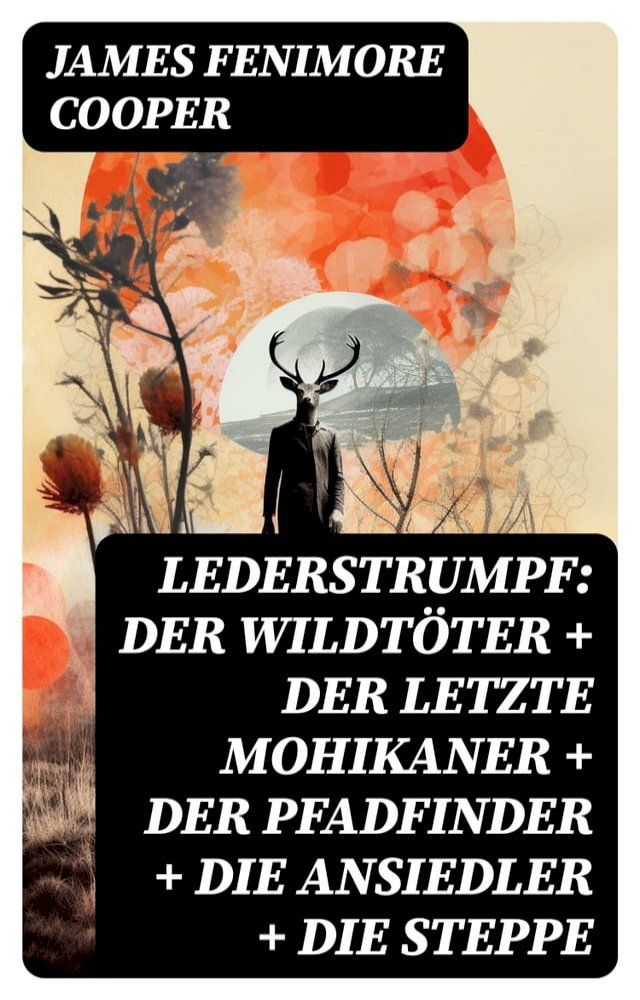  Lederstrumpf: Der Wildtöter + Der letzte Mohikaner + Der Pfadfinder + Die Ansiedler + Die Steppe(Kobo/電子書)