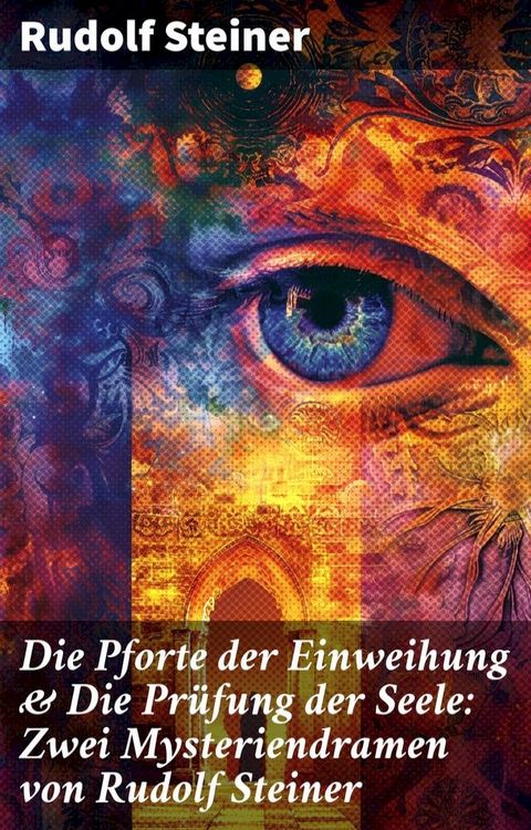 Die Pforte der Einweihung & Die Pr&uuml;fung der Seele: Zwei Mysteriendramen von Rudolf Steiner(Kobo/電子書)