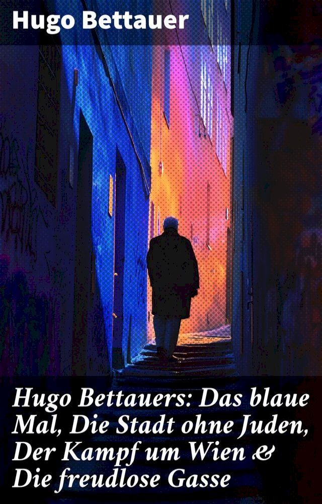  Hugo Bettauers: Das blaue Mal, Die Stadt ohne Juden, Der Kampf um Wien & Die freudlose Gasse(Kobo/電子書)