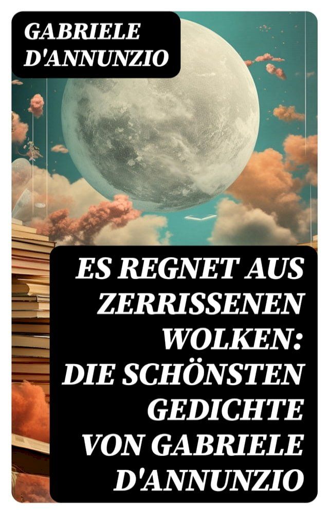  Es regnet aus zerrissenen Wolken: Die schönsten gedichte von Gabriele D'Annunzio(Kobo/電子書)