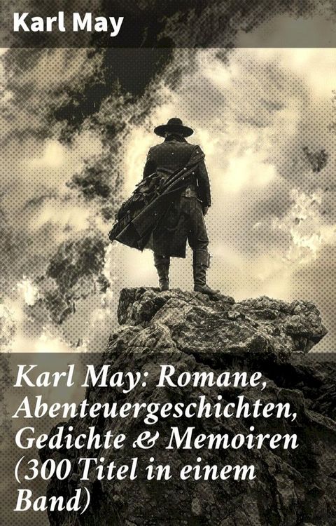 Karl May: Romane, Abenteuergeschichten, Gedichte & Memoiren (300 Titel in einem Band)(Kobo/電子書)