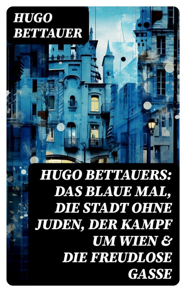  Hugo Bettauers: Das blaue Mal, Die Stadt ohne Juden, Der Kampf um Wien & Die freudlose Gasse(Kobo/電子書)