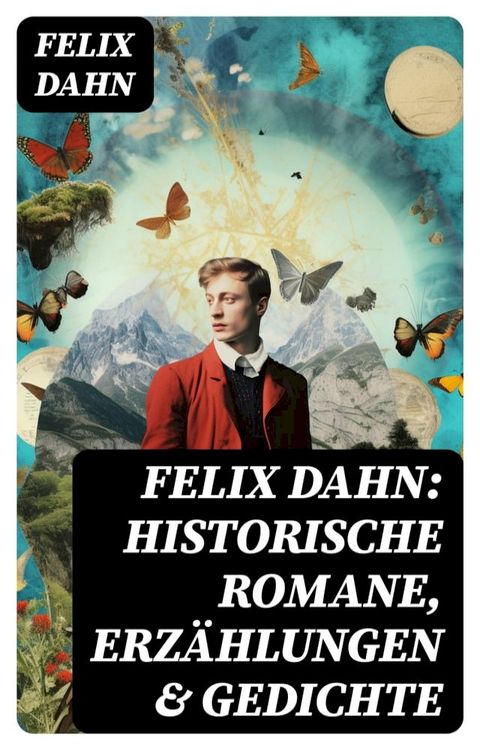 Felix Dahn: Historische Romane, Erz&auml;hlungen & Gedichte(Kobo/電子書)