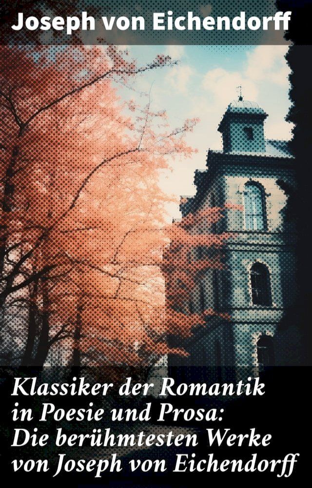  Klassiker der Romantik in Poesie und Prosa: Die berühmtesten Werke von Joseph von Eichendorff(Kobo/電子書)