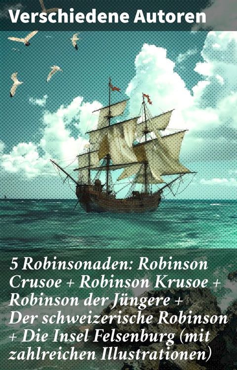 5 Robinsonaden: Robinson Crusoe + Robinson Krusoe + Robinson der Jüngere + Der schweizerische Robinson + Die Insel Felsenburg (mit zahlreichen Illustrationen)(Kobo/電子書)