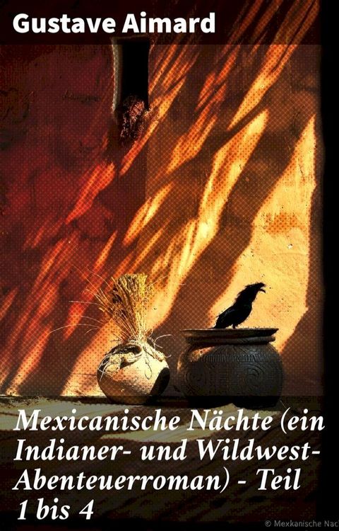 Mexicanische N&auml;chte (ein Indianer- und Wildwest-Abenteuerroman) - Teil 1 bis 4(Kobo/電子書)