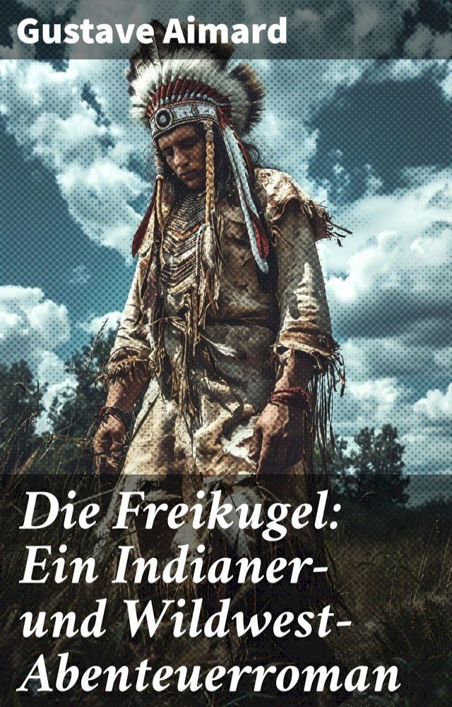  Die Freikugel: Ein Indianer-und Wildwest-Abenteuerroman(Kobo/電子書)