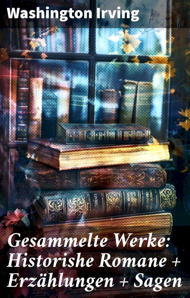  Gesammelte Werke: Historishe Romane + Erzählungen + Sagen(Kobo/電子書)