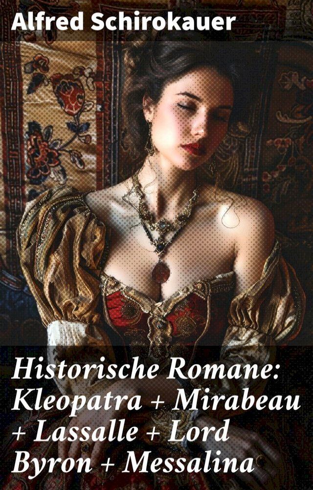  Historische Romane: Kleopatra + Mirabeau + Lassalle + Lord Byron + Messalina(Kobo/電子書)