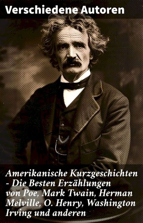 Amerikanische Kurzgeschichten - Die Besten Erzählungen von Poe, Mark Twain, Herman Melville, O. Henry, Washington Irving und anderen(Kobo/電子書)