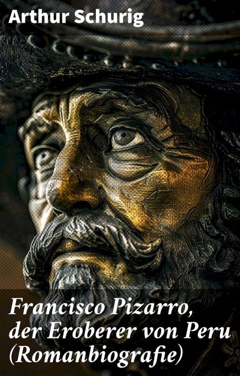 Francisco Pizarro, der Eroberer von Peru (Romanbiografie)(Kobo/電子書)