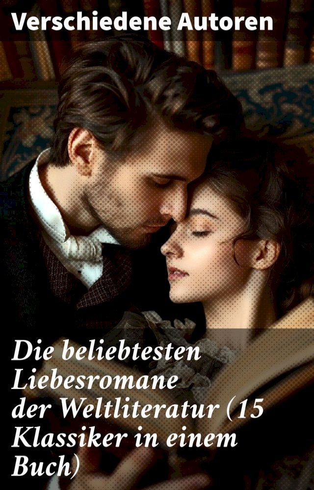  Die beliebtesten Liebesromane der Weltliteratur (15 Klassiker in einem Buch)(Kobo/電子書)