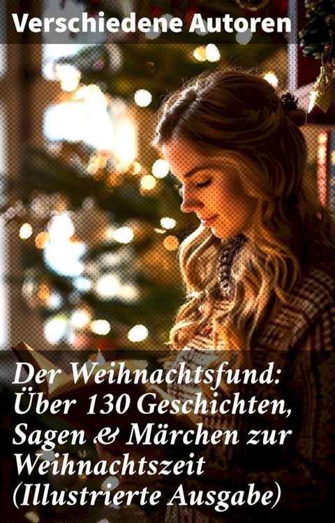 Der Weihnachtsfund: &Uuml;ber 130 Geschichten, Sagen & M&auml;rchen zur Weihnachtszeit (Illustrierte Ausgabe)(Kobo/電子書)