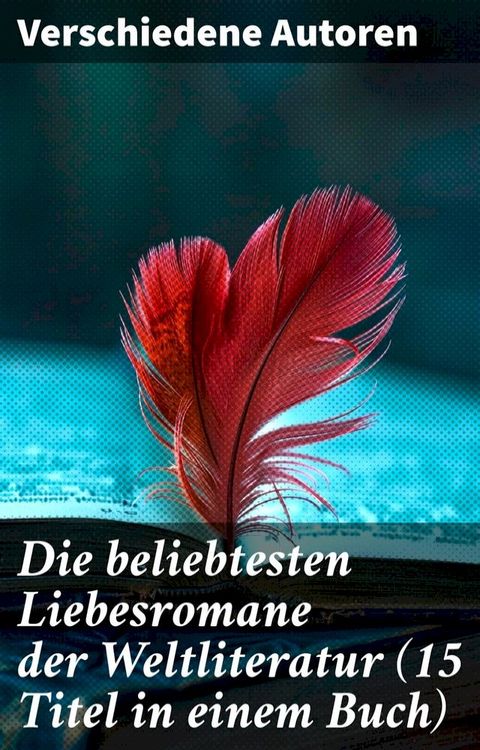 Die beliebtesten Liebesromane der Weltliteratur (15 Titel in einem Buch)(Kobo/電子書)