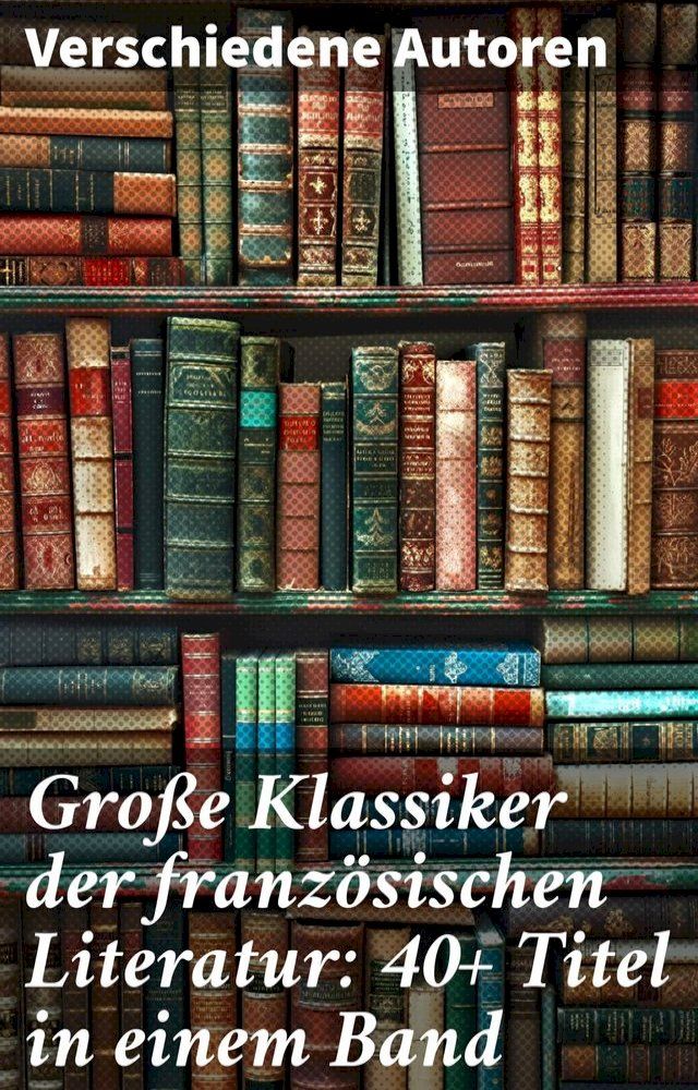  Große Klassiker der französischen Literatur: 40+ Titel in einem Band(Kobo/電子書)