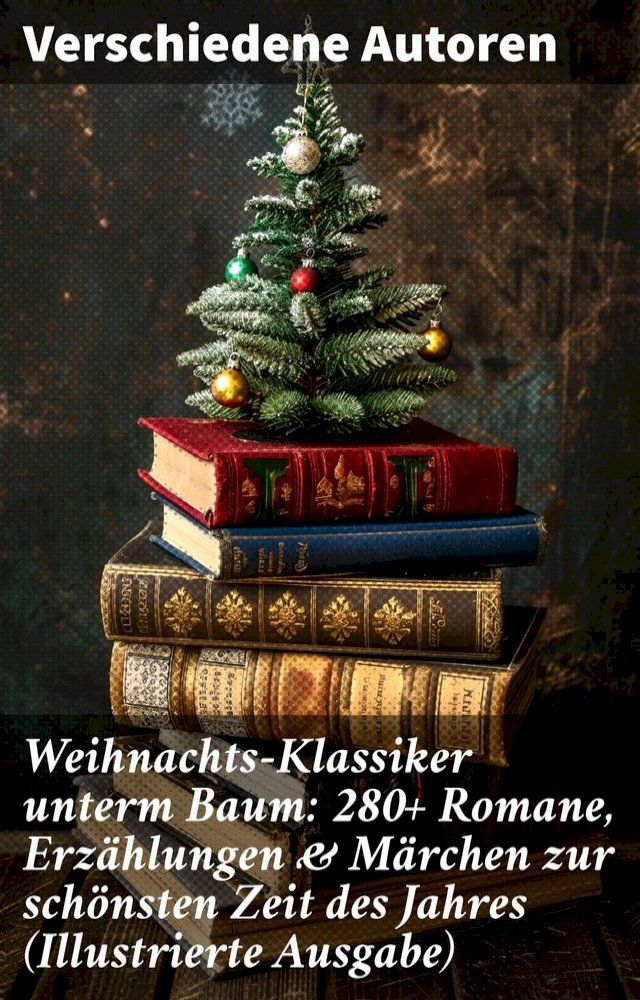  Weihnachts-Klassiker unterm Baum: 280+ Romane, Erzählungen & Märchen zur schönsten Zeit des Jahres (Illustrierte Ausgabe)(Kobo/電子書)