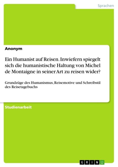 Ein Humanist auf Reisen. Inwiefern spiegelt sich die humanistische Haltung von Michel de Montaigne in seiner Art zu reisen wider?(Kobo/電子書)