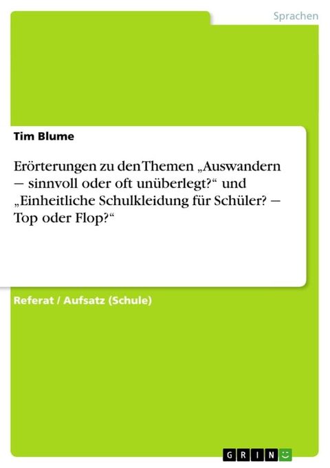 Erörterungen zu den Themen 'Auswandern - sinnvoll oder oft unüberlegt?' und 'Einheitliche Schulkleidung für Schüler? - Top oder Flop?'(Kobo/電子書)