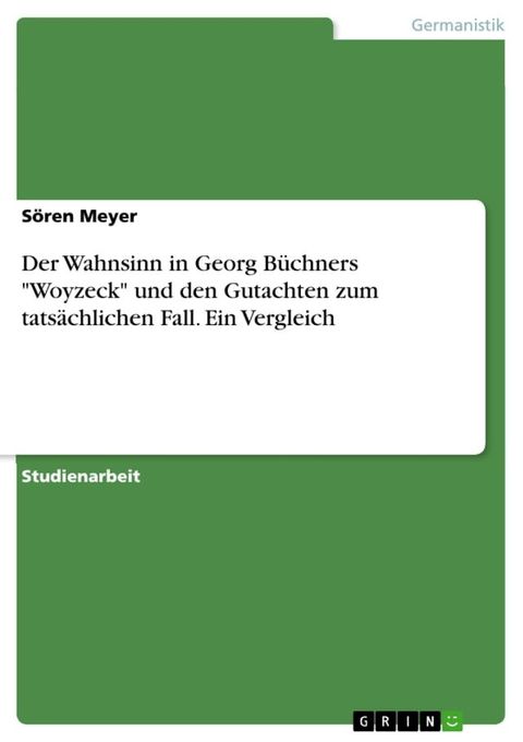 Der Wahnsinn in Georg B&uuml;chners 'Woyzeck' und den Gutachten zum tats&auml;chlichen Fall. Ein Vergleich(Kobo/電子書)