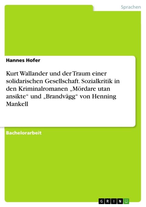 Kurt Wallander und der Traum einer solidarischen Gesellschaft. Sozialkritik in den Kriminalromanen 'M&ouml;rdare utan ansikte' und 'Brandv&auml;gg' von Henning Mankell(Kobo/電子書)