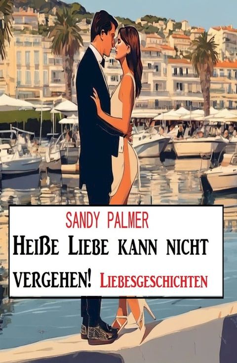 Hei&szlig;e Liebe kann nicht vergehen! Liebesgeschichten(Kobo/電子書)