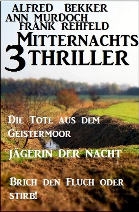 3 Mitternachts-Thriller: Die Tote aus dem Geistermoor / J&auml;gerin der Nacht / Brich den Fluch oder stirb!(Kobo/電子書)