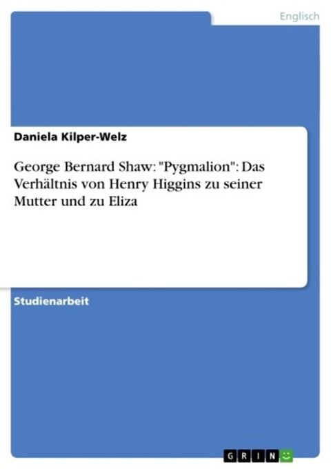 George Bernard Shaw: 'Pygmalion': Das Verh&auml;ltnis von Henry Higgins zu seiner Mutter und zu Eliza(Kobo/電子書)