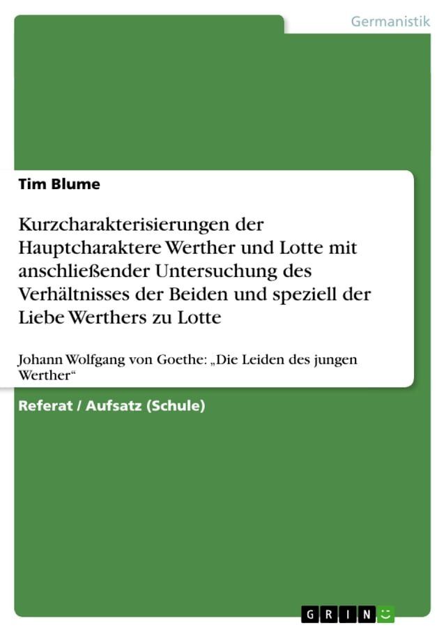  Kurzcharakterisierungen der Hauptcharaktere Werther und Lotte mit anschließender Untersuchung des Verhältnisses der Beiden und speziell der Liebe Werthers zu Lotte(Kobo/電子書)