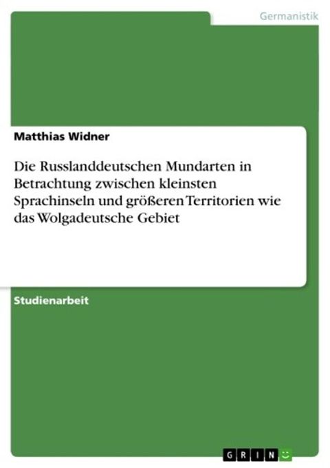 Die Russlanddeutschen Mundarten in Betrachtung zwischen kleinsten Sprachinseln und gr&ouml;&szlig;eren Territorien wie das Wolgadeutsche Gebiet(Kobo/電子書)