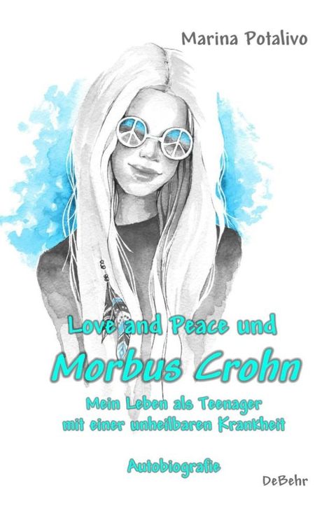 Love and Peace und Morbus Crohn - Mein Leben als Teenager mit einer unheilbaren Krankheit - Autobiografie(Kobo/電子書)