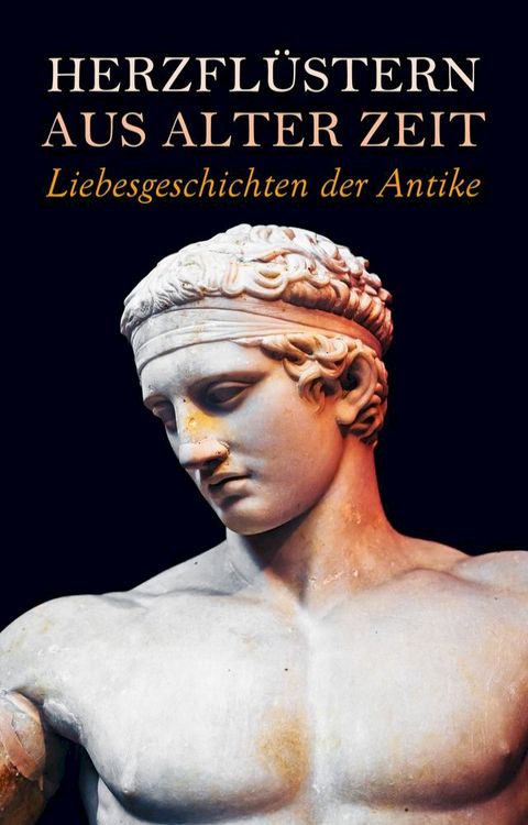 Herzfl&uuml;stern aus alter Zeit: Liebesgeschichten der Antike(Kobo/電子書)