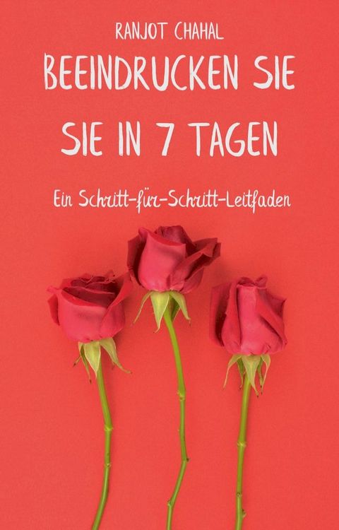 Beeindrucken Sie sie in 7 Tagen: Ein Schritt-f&uuml;r-Schritt-Leitfaden(Kobo/電子書)